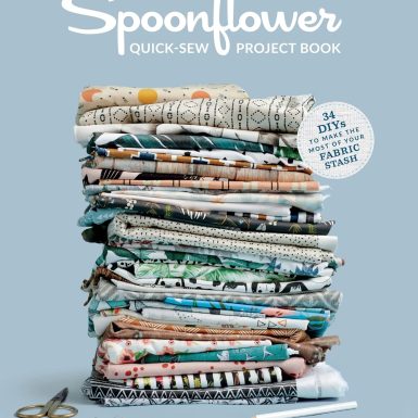 The Spoonflower Quick-sew Project Book: 34 DIYs to Make the Most of Your Fabric Stash